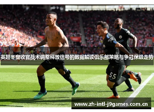 英超冬窗收官战术调整释放信号的数据解读俱乐部策略与争冠保级走势