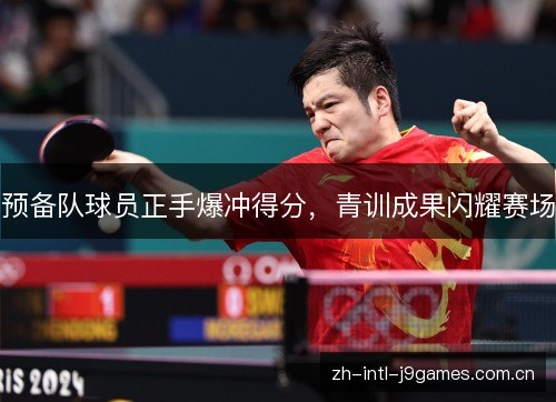 预备队球员正手爆冲得分,青训成果闪耀赛场 预备队球员正手爆冲得分,青训成果闪耀赛场