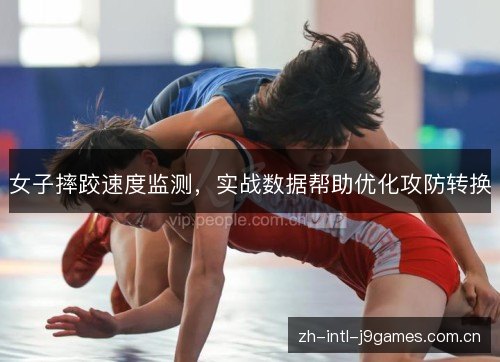 女子摔跤速度监测,实战数据帮助优化攻防转换 女子摔跤速度监测,实战数据帮助优化攻防转换